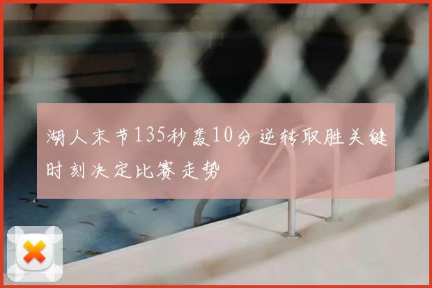 湖人末节135秒轰10分逆转取胜关键时刻决定比赛走势