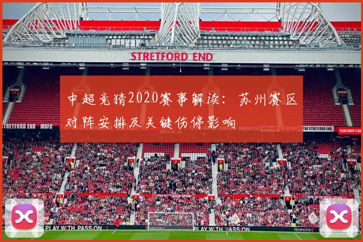 中超竞猜2020赛事解读:苏州赛区对阵安排及关键伤停影响
