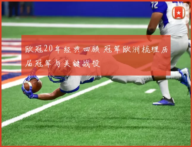 欧冠20年经典回顾 冠军欧洲梳理历届冠军与关键战役