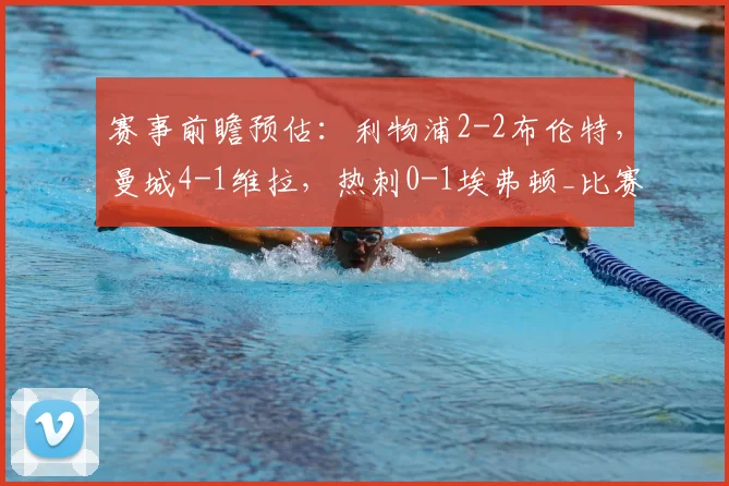 赛事前瞻预估：利物浦2-2布伦特，曼城4-1维拉，热刺0-1埃弗顿_比赛_CBA_欧冠