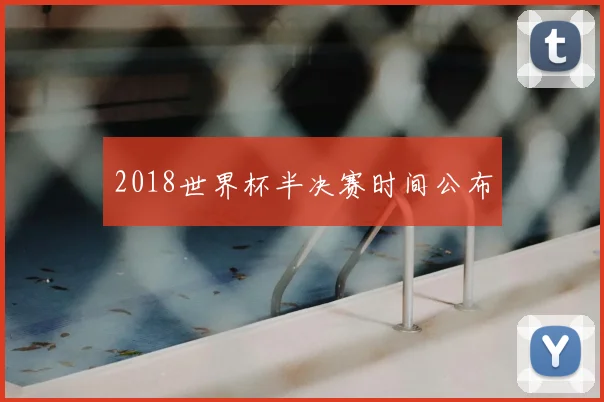 2018世界杯半决赛时间公布