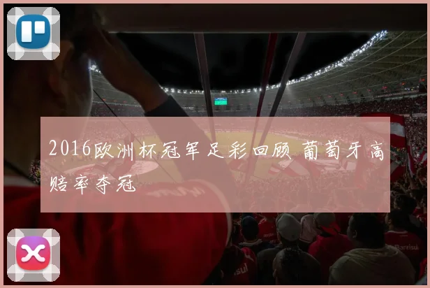 2016欧洲杯冠军足彩回顾 葡萄牙高赔率夺冠