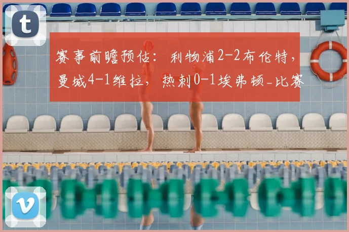 赛事前瞻预估：利物浦2-2布伦特，曼城4-1维拉，热刺0-1埃弗顿_比赛_CBA_欧冠