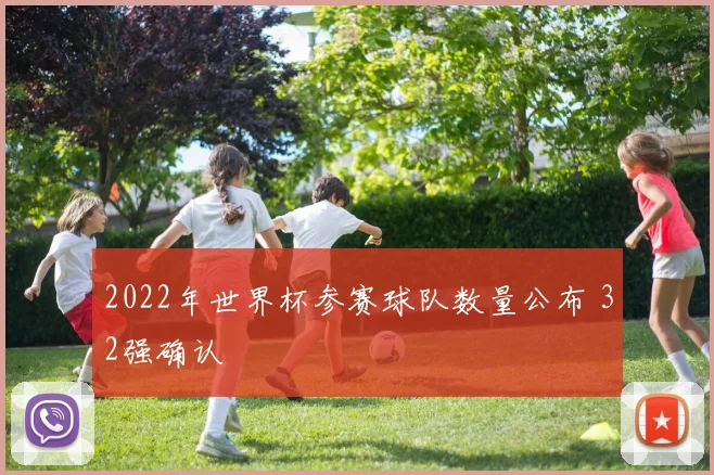2022年世界杯参赛球队数量公布 32强确认