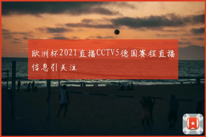 欧洲杯2021直播CCTV5德国赛程直播信息引关注